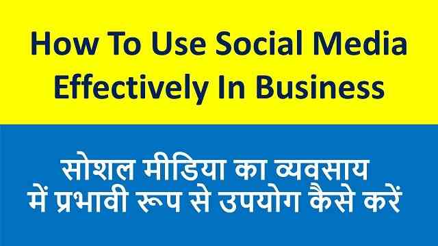 सोशल मीडिया का व्यवसाय में प्रभावी रूप से उपयोग कैसे करें | How To Use Social Media Effectively In Business